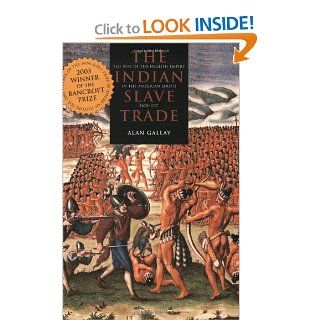 The Indian Slave Trade The Rise of the English Empire in the American South, 1670 1717 Alan Gallay 9780300101935 Books