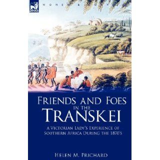 Friends and Foes in the Transkei A Victorian Lady's Experience of Southern Africa During the 1870s (9781846777578) Helen M. Prichard Books