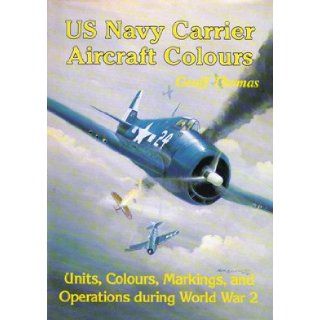 US Navy Carrier Aircraft Colours   Units Colours Markings and Operations During World War 2 Geoff Thomas 9781871187038 Books