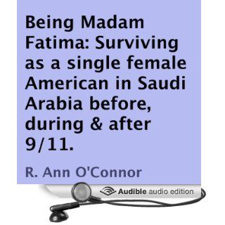 Being Madam Fatima Surviving as a single female American in Saudi Arabia before, during & after 9/11 (Audible Audio Edition) R. Ann O'Connor, Denise van Venrooy Books