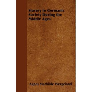 Slavery in Germanic Society During the Middle Ages Agnes Mathilde Wergeland 9781445568522 Books