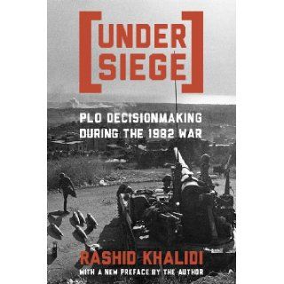 Under Siege P.L.O. Decisionmaking During the 1982 War Rashid Khalidi 9780231061865 Books
