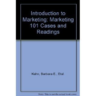 Introduction to Marketing Marketing 101 Cases and Readings Barbara E., Etal. Kahn 9780072682007 Books