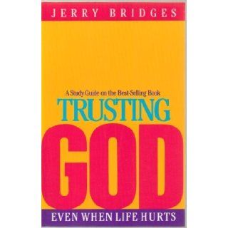 A Study Guide on the Best Selling Book TRUSTING GOD Even When Life Hurts Jerry Bridges Books