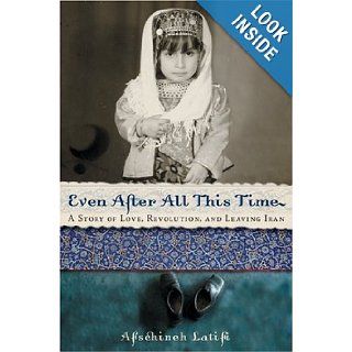 Even After All This Time  A Story of Love, Revolution, and Leaving Iran Afschineh Latifi Books