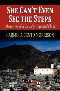 She Can't Even See the Steps Memories of a Visually Impaired Child Carmela Cento Morrison 9781451216837 Books