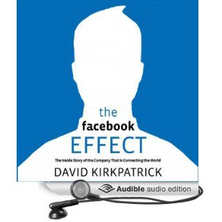 The Facebook Effect The Inside Story of the Company That Is Connecting the World (Audible Audio Edition) David Kirkpatrick Books