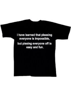 Pleasing Everyone is Hard, Pissing Everyone Off is Easy Black T Shirt Clothing