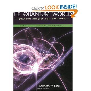 The Quantum World Quantum Physics for Everyone Kenneth W. Ford, Diane Goldstein 9780674018327 Books