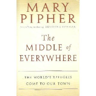 The Middle of Everywhere Helping Refugees Enter the American Community Mary Pipher 9780156027373 Books
