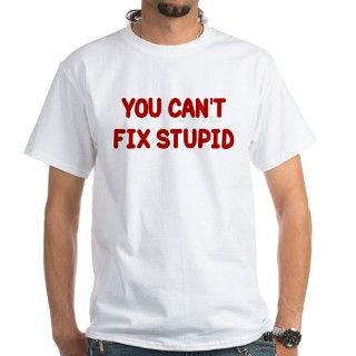 YOU CANT FIX STUPID Shirt by gutbustertees