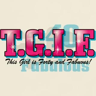 TGIF 40th Birthday T Shirt by pinkinkart