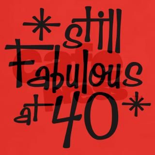 Still Fabulous at 40 T Shirt by perketees