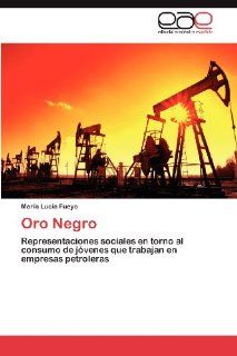 Oro Negro Representaciones sociales en torno al consumo de jvenes que trabajan en empresas petroleras (Spanish Edition) Mara Luca Fueyo 9783848467648 Books