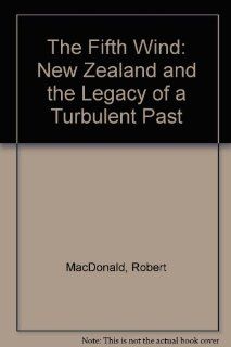 Fifth Wind New Zealand and the Legacy of a Turbulent Past Robert MacDonald 9780747503569 Books
