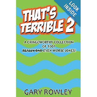 That's Terrible 2 A Cringeworthy Collection of 1001 Even Worse Jokes (That's Terrible Collection) (Volume 2) Gary Rowley 9781481162456 Books