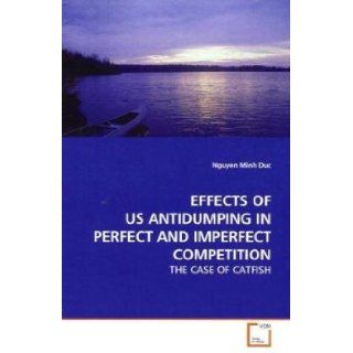EFFECTS OF US ANTIDUMPING IN PERFECT AND IMPERFECT COMPETITION THE CASE OF CATFISH Nguyen Minh Duc 9783639116922 Books