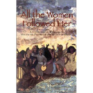 All the Women Followed Her A Collection of Writings on Miriam the Prophet and the Women of Exodus Rebecca Schwartz 9780966856217 Books