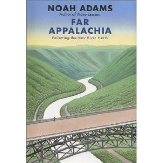 Far Appalachia Following the New River North First Printing edition by Adams, Noah published by Delacorte Press Hardcover Books