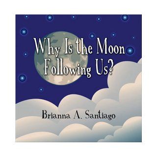Why Is the Moon Following Us? Brianna A. Santiago 9781604749441 Books