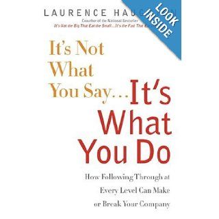 It's Not What You SayIt's What You Do How Following Through At Every Level Can Make Or Break Your Company Laurence Haughton 9780385510417 Books