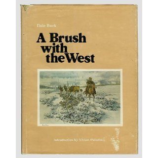 A BRUSH WITH THE WEST [ Inscribed & SIGNED by the author DALE BURK. Also inscribed & SIGNED by the following Montana artists illustrated in this book JACK HINES, ROBERT NEAVES, RON JENKINS, RON HERRON and BILL OHRMANN ] Dale Burk, Vivian Paladin