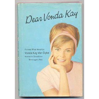 Dear Vonda Kay Former Miss America, Vonda Kay Van Dyke, answers questions teen agers ask Vonda Kay Van Dyke Books
