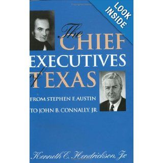 Chief Executives of Texas From Stephen F. Austin to John B. Connally, Jr. (Centennial Series of the Association of Former Students Texas A & M University) Kenneth E. Hendrickson 9780890966419 Books