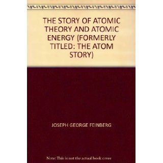 The story of atomic theory and atomic energy (formerly titled The atom story) Joseph George Feinberg Books