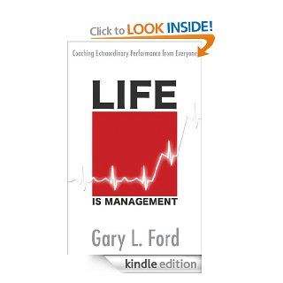 Life Is Management Coaching Extraordinary Performance from Everyone   Kindle edition by Gary L. Ford. Business & Money Kindle eBooks @ .