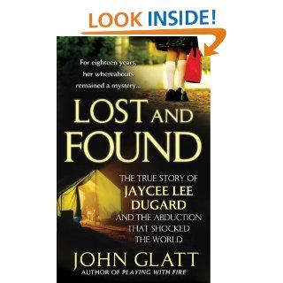 Lost and Found The True Story of Jaycee Lee Dugard and the Abduction that Shocked the World John Glatt 9780312388270 Books