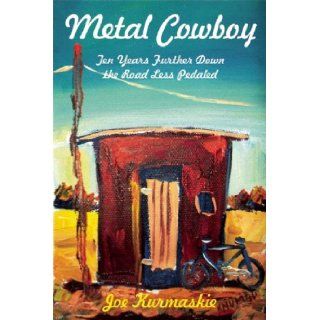Metal Cowboy Ten Years Further Down the Road Less Pedaled Joe Kurmaskie 9781891369865 Books