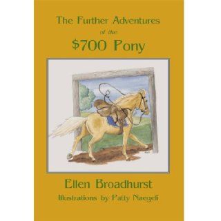 The Further Adventures of the $700 Pony Ellen Broadhurst, Patricia Naegeli 9780939481798 Books
