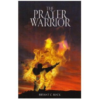 THE PRAYER WARRIOR Bryant C. Buck 9781602665354 Books