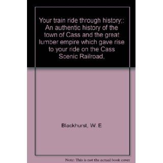Your train ride through history; An authentic history of the town of Cass and the great lumber empire which gave rise to your ride on the Cass Scenic Railroad,  W. E Blackhurst Books