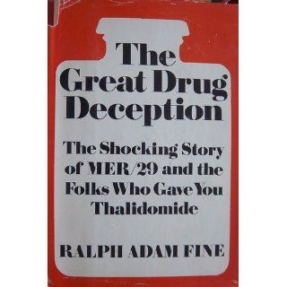 The great drug deception; The shocking story of MER/29 and the folks who gave you thalidomide Ralph Adam Fine 9780812814705 Books