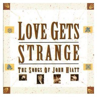 Love Gets Strange Songs of John Hiatt Music