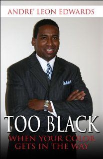 Too Black When Your Color Gets in the Way Andre' Leon Edwards 9781413725278 Books
