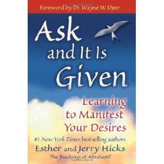 Ask and It Is Given Learning to Manifest Your Desires Esther Hicks, Jerry Hicks, Wayne W. Dyer 9781401904593 Books