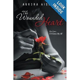 The Wounded Heart For Love, I'd Given My All Aurora Aisling 9781481768368 Books