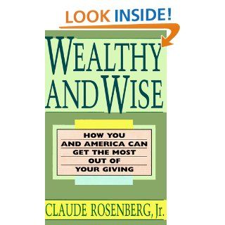 Wealthy and Wise How You and America Can Get the Most Out of Your Giving Claude Rosenberg 9780316757416 Books