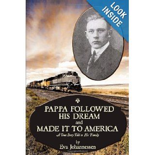 Pappa Followed His Dream And Made It To America A True Story Told to His Family Eva Johannessen 9781463444174 Books
