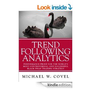 Trend Following Analytics Performance Proof for the World's Most Controversial & Successful Black Swan Trading Strategy eBook Michael W. Covel Kindle Store