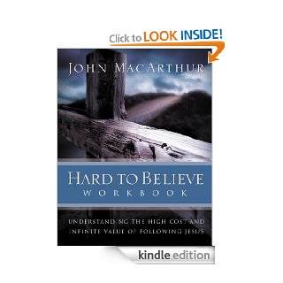 Hard to Believe Workbook The High Cost and Infinite Value of Following Jesus   Kindle edition by John MacArthur. Religion & Spirituality Kindle eBooks @ .