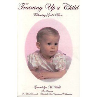 Training Up a Child Following God's Plan Gwendolyn M. Webb 9780972730808 Books
