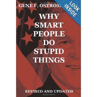 Why Smart People Do Stupid Things Revised and Updated Gene F. Ostrom Ph. D. 9781440108594 Books