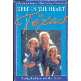 Deep in the Heart of Texas Reflections of Former Dallas Cowboys Cheerleaders Suzette Scholz, Stephanie Scholz, Sheri Scholz 9780312063344 Books