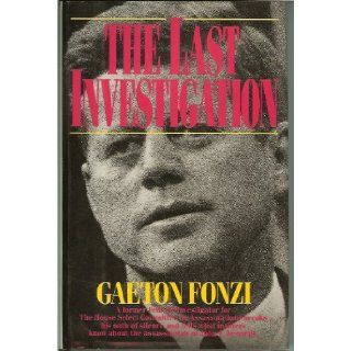The Last Investigation A Former Federal Investigator Reveals the Man Behind the Conspiracy to Kill JFK Gaeton Fonzi 9781560250524 Books