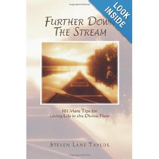 Further Down The Stream 101 More Tips for Living Life in the Divine Flow Steven Lane Taylor 9780615611129 Books