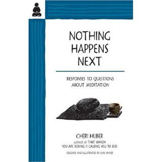 Nothing Happens Next Responses to Questions About Meditation Cheri Huber, June Shiver 9780963625533 Books
